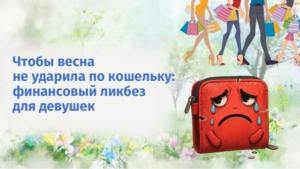Чтобы весна не ударила по кошельку: финансовый ликбез для девушек